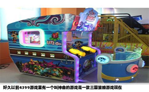 好久以前4399游戏里有一个叫神曲的游戏是一款三国策略游戏现在