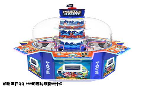 和朋友在QQ上玩的游戏都能玩什么