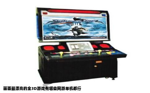画面最漂亮的全3D游戏有哪些网游单机都行