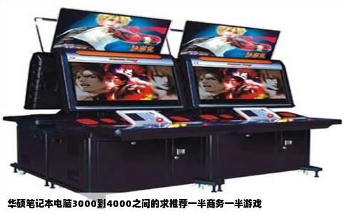 华硕笔记本电脑3000到4000之间的求推荐一半商务一半游戏