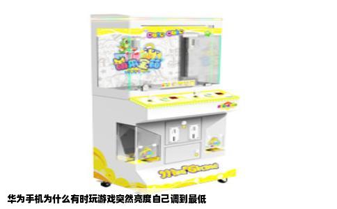 华为手机为什么有时玩游戏突然亮度自己调到最低