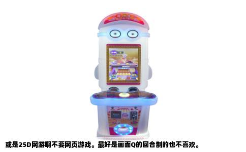 或是25D网游啊不要网页游戏。最好是画面Q的回合制的也不喜欢。