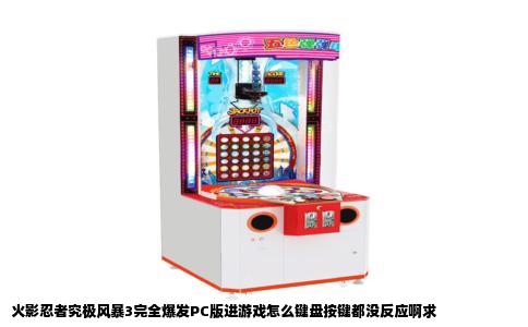 火影忍者究极风暴3完全爆发PC版进游戏怎么键盘按键都没反应啊求