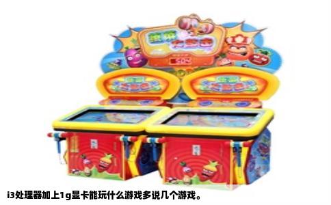i3处理器加上1g显卡能玩什么游戏多说几个游戏。
