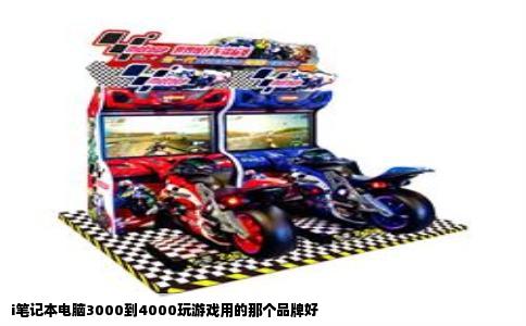 i笔记本电脑3000到4000玩游戏用的那个品牌好