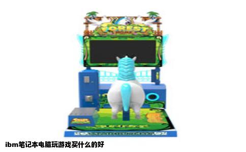 ibm笔记本电脑玩游戏买什么的好