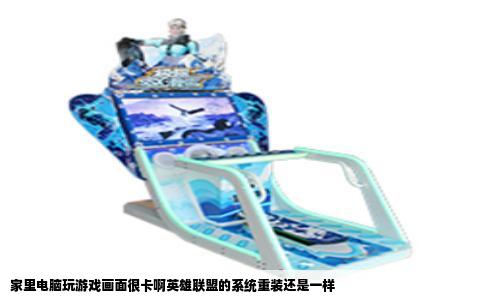 家里电脑玩游戏画面很卡啊英雄联盟的系统重装还是一样