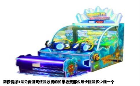剑侠情缘3是免费游戏还是收费的如果收费那么月卡服是多少钱一个