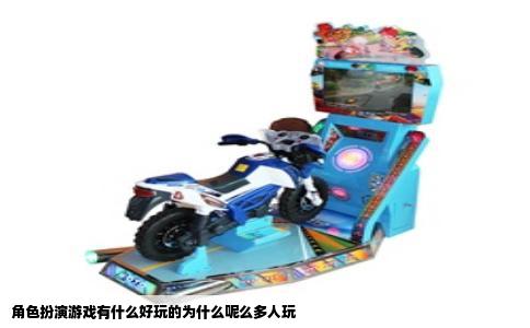 角色扮演游戏有什么好玩的为什么呢么多人玩