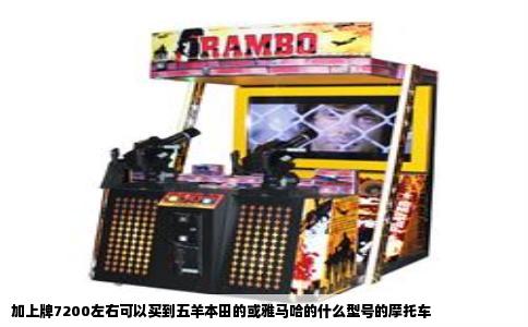 加上牌7200左右可以买到五羊本田的或雅马哈的什么型号的摩托车