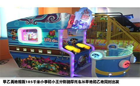 甲乙两地相距105千米小李和小王分别骑摩托车从甲地和乙地同时出发