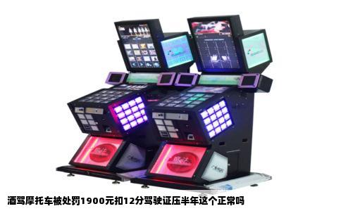 酒驾摩托车被处罚1900元扣12分驾驶证压半年这个正常吗