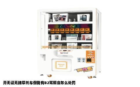 开无证无牌摩托车但我有B2驾照会怎么处罚