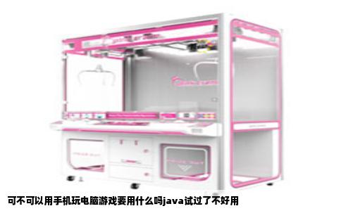 可不可以用手机玩电脑游戏要用什么吗java试过了不好用