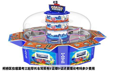 柯桥区在哪里考三轮摩托车驾照有E证增D证还要理论考吗多少费用