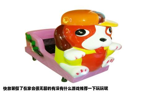 快放暑假了在家会很无聊的有没有什么游戏推荐一下玩玩呢