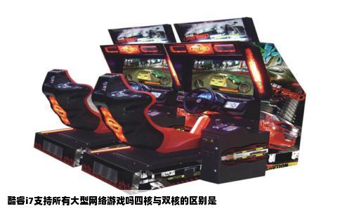 酷睿i7支持所有大型网络游戏吗四核与双核的区别是