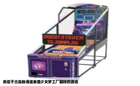类似于兰岛物语或者美少女梦工厂那样的游戏