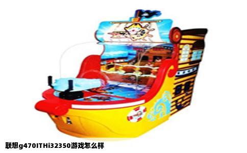 联想g470ITHi32350游戏怎么样