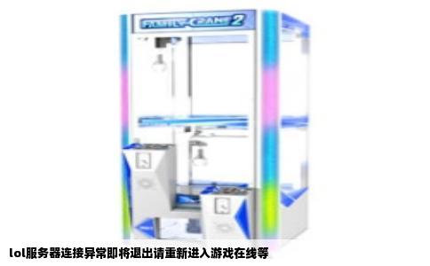 lol服务器连接异常即将退出请重新进入游戏在线等