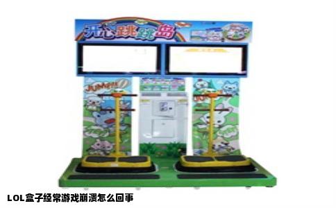 LOL盒子经常游戏崩溃怎么回事