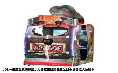 LOL一进游戏就黑屏显示无法连接网络是怎么回事请各位大师解下