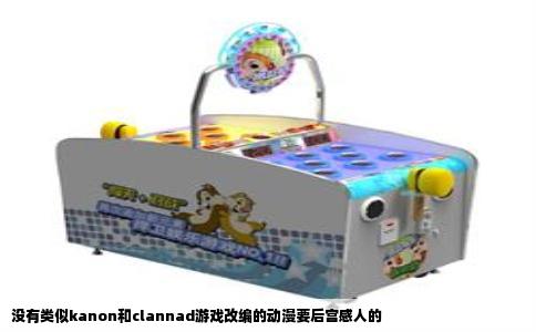 没有类似kanon和clannad游戏改编的动漫要后宫感人的