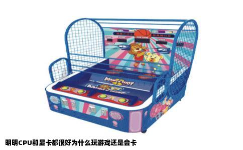 明明CPU和显卡都很好为什么玩游戏还是会卡