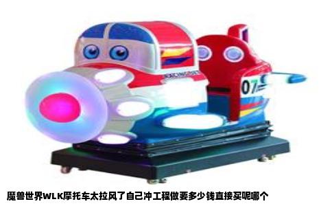 魔兽世界WLK摩托车太拉风了自己冲工程做要多少钱直接买呢哪个