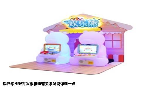 摩托车不好打火跟机油有关系吗说详细一点