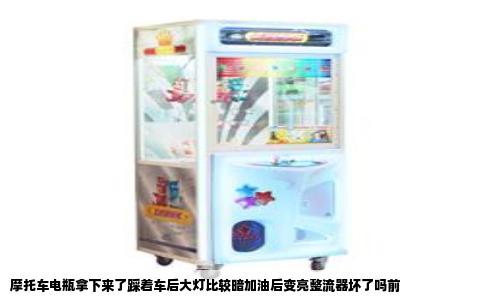 摩托车电瓶拿下来了踩着车后大灯比较暗加油后变亮整流器坏了吗前