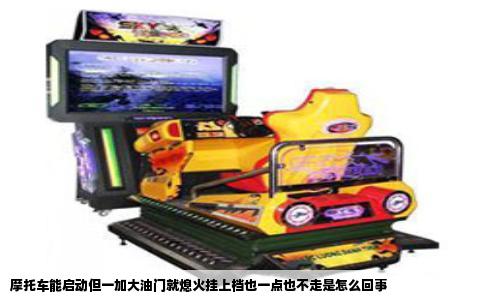 摩托车能启动但一加大油门就熄火挂上档也一点也不走是怎么回事