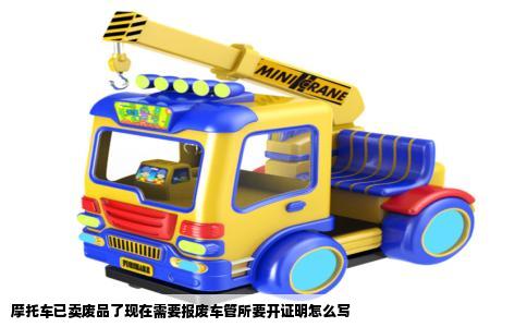 摩托车已卖废品了现在需要报废车管所要开证明怎么写