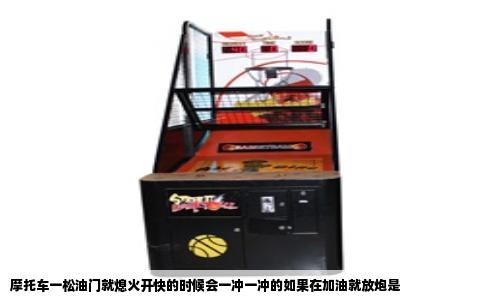 摩托车一松油门就熄火开快的时候会一冲一冲的如果在加油就放炮是