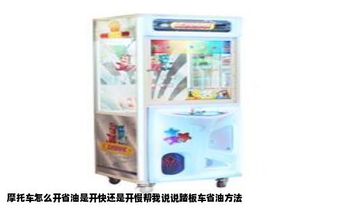 摩托车怎么开省油是开快还是开慢帮我说说踏板车省油方法