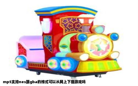 mp5支持nes跟gba的格式可以从网上下载游戏吗