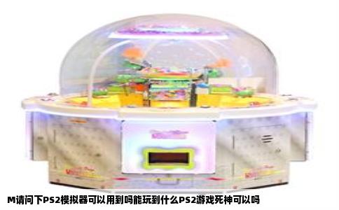 M请问下PS2模拟器可以用到吗能玩到什么PS2游戏死神可以吗