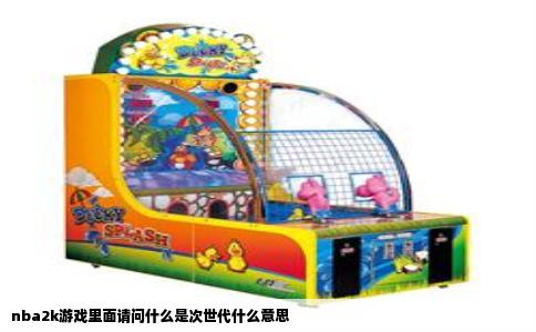 nba2k游戏里面请问什么是次世代什么意思