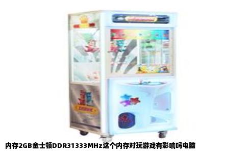 内存2GB金士顿DDR31333MHz这个内存对玩游戏有影响吗电脑