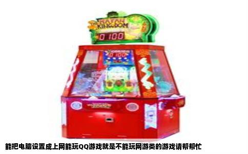 能把电脑设置成上网能玩QQ游戏就是不能玩网游类的游戏请帮帮忙