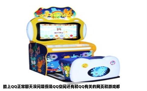 能上QQ正常聊天没问题但是QQ空间还有和QQ有关的网页和游戏都