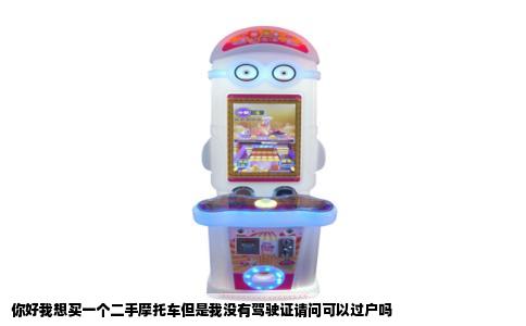 你好我想买一个二手摩托车但是我没有驾驶证请问可以过户吗