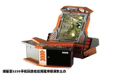 诺基亚5230手机玩游戏应用程序错误怎么办