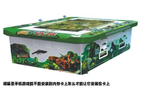 诺基亚手机游戏能不能安装到内存卡上怎么才能让它安装在卡上