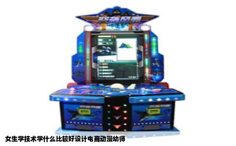 女生学技术学什么比较好设计电商动漫幼师