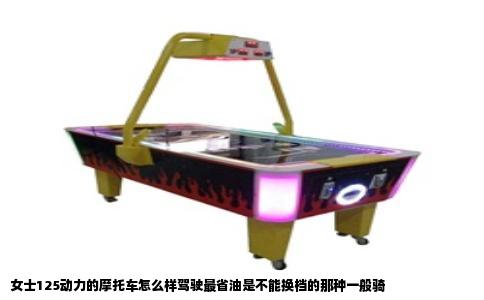 女士125动力的摩托车怎么样驾驶最省油是不能换档的那种一般骑