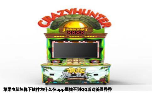 苹果电脑怎样下软件为什么在app里找不到QQ游戏美图秀秀