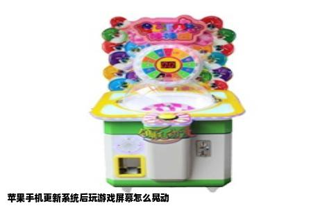 苹果手机更新系统后玩游戏屏幕怎么晃动