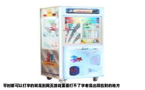 平时都可以打字的就是到网页游戏里面打不了字老是出现在别的地方