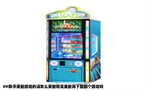 PP助手更新游戏的话怎么更新啊是重新再下载那个游戏吗